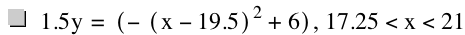 1.5*y=[-[x-19.5]^2+6],17.25<x<21