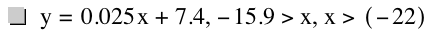 y=0.025*x+7.4,-15.9>x,x>[-22]