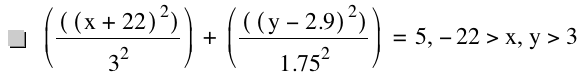 [[[x+22]^2]/3^2]+[[[y-2.9]^2]/1.75^2]=5,-22>x,y>3