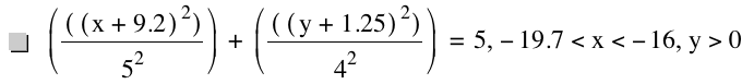 [[[x+9.199999999999999]^2]/5^2]+[[[y+1.25]^2]/4^2]=5,-19.7<x<-16,y>0