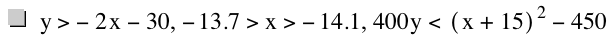 y>-(2*x)-30,-13.7>x>-14.1,400*y<[x+15]^2-450