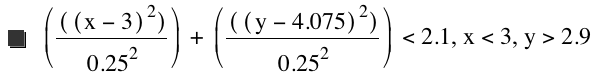 [[[x-3]^2]/0.25^2]+[[[y-4.075]^2]/0.25^2]<2.1,x<3,y>2.9