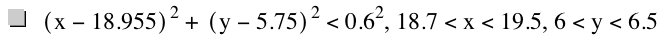 [x-18.955]^2+[y-5.75]^2<0.6^2,18.7<x<19.5,6<y<6.5