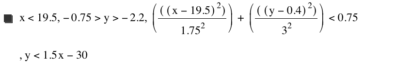 x<19.5,-0.75>y>-2.2,[[[x-19.5]^2]/1.75^2]+[[[y-0.4]^2]/3^2]<0.75,y<1.5*x-30