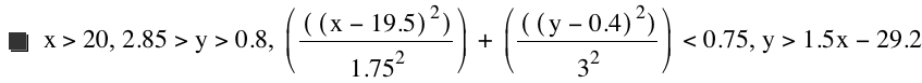 x>20,2.85>y>0.8,[[[x-19.5]^2]/1.75^2]+[[[y-0.4]^2]/3^2]<0.75,y>1.5*x-29.2