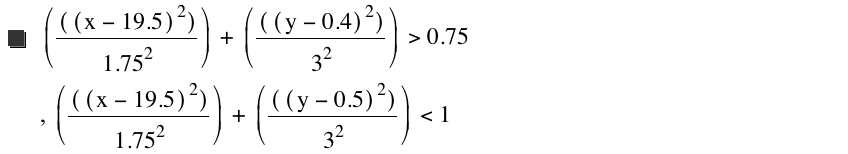[[[x-19.5]^2]/1.75^2]+[[[y-0.4]^2]/3^2]>0.75,[[[x-19.5]^2]/1.75^2]+[[[y-0.5]^2]/3^2]<1