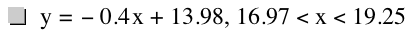 y=-(0.4*x)+13.98,16.97<x<19.25