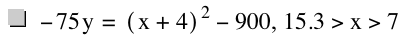 -(75*y)=[x+4]^2-900,15.3>x>7