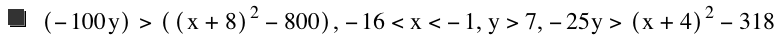 [-(100*y)]>[[x+8]^2-800],-16<x<-1,y>7,-(25*y)>[x+4]^2-318