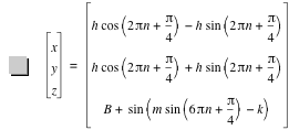 vector(x,y,z)=vector(h*cos([2*pi*n+pi/4])-(h*sin([2*pi*n+pi/4])),h*cos([2*pi*n+pi/4])+h*sin([2*pi*n+pi/4]),B+sin([m*sin([6*pi*n+pi/4])-k]))