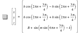 vector(x,y,z)=vector(h*cos([2*pi*n+3*pi/4])-(h*sin([2*pi*n+3*pi/4])),h*cos([2*pi*n+3*pi/4])+h*sin([2*pi*n+3*pi/4]),B+sin([m*sin([6*pi*n+3*pi/4])-k]))