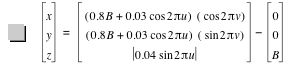 vector(x,y,z)=vector([0.8*B+0.03*cos(2*pi*u)]*[cos(2*pi*v)],[0.8*B+0.03*cos(2*pi*u)]*[sin(2*pi*v)],abs(0.04*sin(2*pi*u)))-vector(0,0,B)