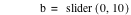 b=slider([0,10])