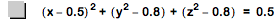 [x-0.5]^2+[y^2-0.8]+[z^2-0.8]=0.5