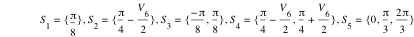 S_1=set(pi/8),S_2=set(pi/4-V_6/2),S_3=set(-pi/8,pi/8),S_4=set(pi/4-V_6/2,pi/4+V_6/2),S_5=set(0,pi/3,2*pi/3)