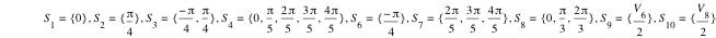 S_1=set(0),S_2=set(pi/4),S_3=set(-pi/4,pi/4),S_4=set(0,pi/5,2*pi/5,3*pi/5,4*pi/5),S_6=set(-pi/4),S_7=set(2*pi/5,3*pi/5,4*pi/5),S_8=set(0,pi/3,2*pi/3),S_9=set(V_6/2),S_10=set(V_8/2)