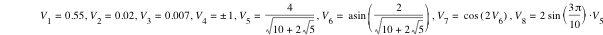 V_1=0.55,V_2=0.02,V_3=0.007,V_4=plusorminus(1),V_5=4/sqrt(10+2*sqrt(5)),V_6=asin([2/sqrt(10+2*sqrt(5))]),V_7=cos([2*V_6]),V_8=2*sin([3*pi/10])*V_5