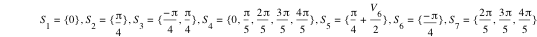 S_1=set(0),S_2=set(pi/4),S_3=set(-pi/4,pi/4),S_4=set(0,pi/5,2*pi/5,3*pi/5,4*pi/5),S_5=set(pi/4+V_6/2),S_6=set(-pi/4),S_7=set(2*pi/5,3*pi/5,4*pi/5)