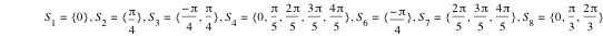 S_1=set(0),S_2=set(pi/4),S_3=set(-pi/4,pi/4),S_4=set(0,pi/5,2*pi/5,3*pi/5,4*pi/5),S_6=set(-pi/4),S_7=set(2*pi/5,3*pi/5,4*pi/5),S_8=set(0,pi/3,2*pi/3)