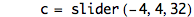 c=slider([-4,4,32])