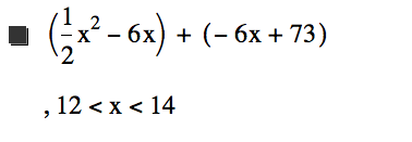[1/2*x^2-(6*x)]+[-(6*x)+73],12<x<14