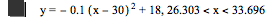 y=-(0.1*[x-30]^2)+18,26.303<x<33.696