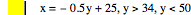 x=-(0.5*y)+25,y>34,y<50