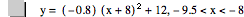 y=[-0.8]*[x+8]^2+12,-9.5<x<-8