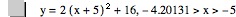 y=2*[x+5]^2+16,-4.20131>x>-5