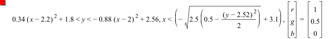 0.34*[x-2.2]^2+1.8<y<-(0.88*[x-2]^2)+2.56,x<[-sqrt(2.5*[0.5-[y-2.52]^2/2])+3.1],vector(r,g,b)=vector(1,0.5,0)