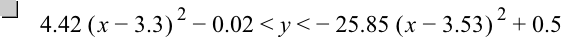 4.42*[x-3.3]^2-0.02<y<-(25.85*[x-3.53]^2)+0.5