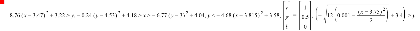 8.76*[x-3.47]^2+3.22>y,-(0.24*[y-4.53]^2)+4.18>x>-(6.77*[y-3]^2)+4.04,y<-(4.68*[x-3.815]^2)+3.58,vector(r,g,b)=vector(1,0.5,0),[-sqrt(12*[0.001-[x-3.75]^2/2])+3.4]>y