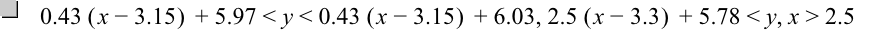 0.43*[x-3.15]+5.97<y<0.43*[x-3.15]+6.03,2.5*[x-3.3]+5.78<y,x>2.5