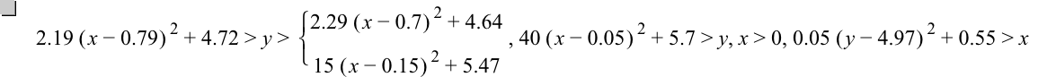 2.19*[x-0.79]^2+4.72>y>branch(2.29*[x-0.7]^2+4.64,15*[x-0.15]^2+5.47),40*[x-0.05]^2+5.7>y,x>0,0.05*[y-4.97]^2+0.55>x