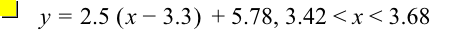 y=2.5*[x-3.3]+5.78,3.42<x<3.68