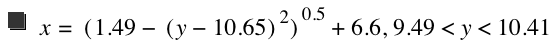 x=[1.49-[y-10.65]^2]^0.5+6.6,9.49<y<10.41