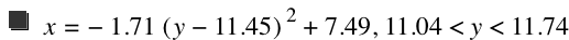 x=-(1.71*[y-11.45]^2)+7.49,11.04<y<11.74