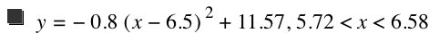 y=-(0.8*[x-6.5]^2)+11.57,5.72<x<6.58