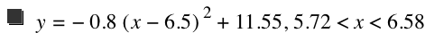 y=-(0.8*[x-6.5]^2)+11.55,5.72<x<6.58