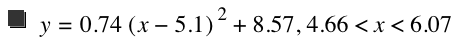 y=0.74*[x-5.1]^2+8.57,4.66<x<6.07