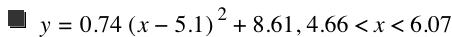 y=0.74*[x-5.1]^2+8.609999999999999,4.66<x<6.07