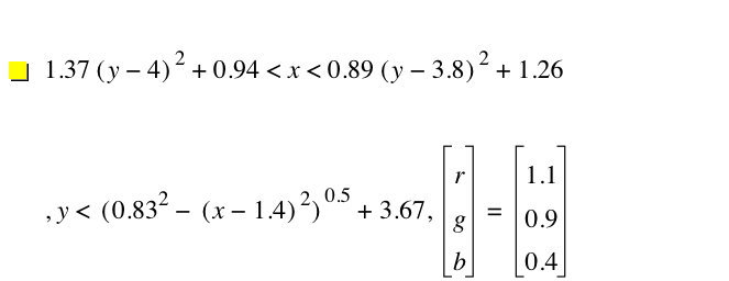 1.37*[y-4]^2+0.9399999999999999<x<0.89*[y-3.8]^2+1.26,y<[0.83^2-[x-1.4]^2]^0.5+3.67,vector(r,g,b)=vector(1.1,0.9,0.4)