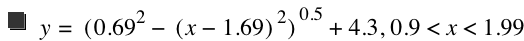 y=[0.6899999999999999^2-[x-1.69]^2]^0.5+4.3,0.9<x<1.99