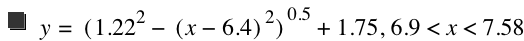 y=[1.22^2-[x-6.4]^2]^0.5+1.75,6.9<x<7.58