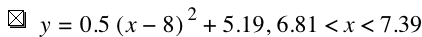 y=0.5*[x-8]^2+5.19,6.81<x<7.39