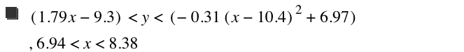 [1.79*x-9.300000000000001]<y<[-(0.31*[x-10.4]^2)+6.97],6.94<x<8.380000000000001