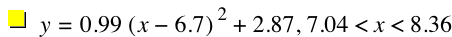 y=0.99*[x-6.7]^2+2.87,7.04<x<8.359999999999999