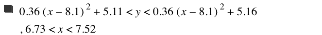 0.36*[x-8.1]^2+5.11<y<0.36*[x-8.1]^2+5.16,6.73<x<7.52