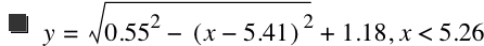 y=sqrt(0.55^2-[x-5.41]^2)+1.18,x<5.26