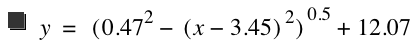 y=[0.47^2-[x-3.45]^2]^0.5+12.07